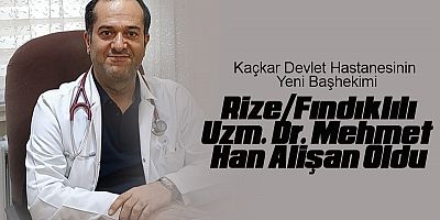 Pazar Kaçkar Devlet Hastanesi Başhekimliğine Uzm. Dr. Mehmet Han Alişan atandı